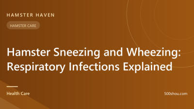 Hamster Sneezing and Wheezing: Respiratory Infections Explained
