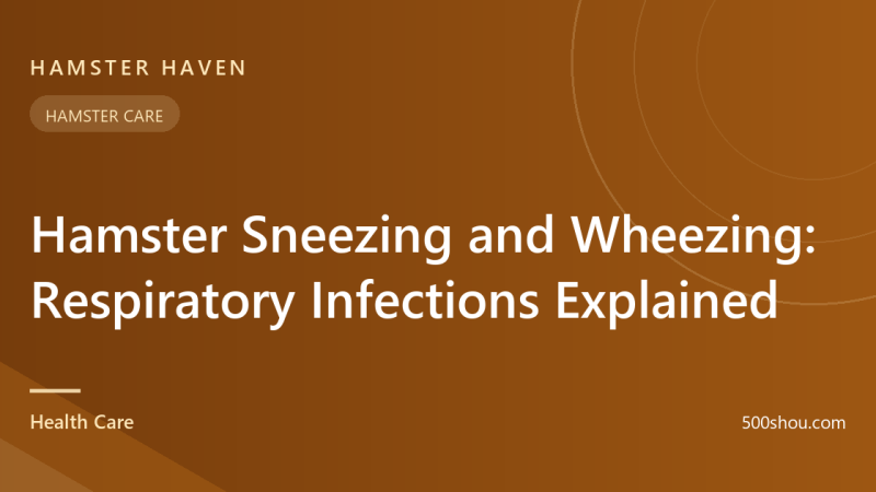 Hamster Sneezing and Wheezing: Respiratory Infections Explained