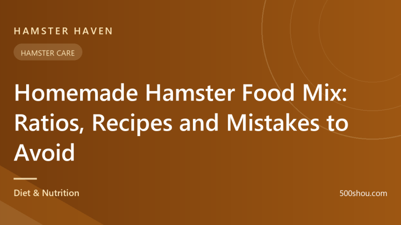 Homemade Hamster Food Mix: Ratios, Recipes and Mistakes to Avoid